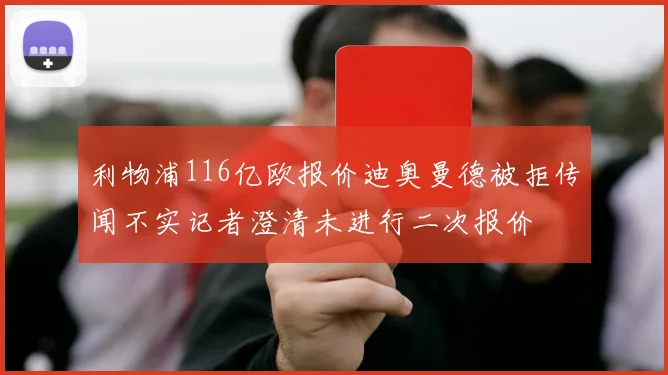 利物浦116亿欧报价迪奥曼德被拒传闻不实记者澄清未进行二次报价